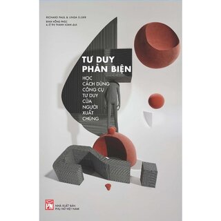 Tư Duy Phản Biện - Học Cách Dùng Công Cụ Tư Duy Của Người Xuất Chúng