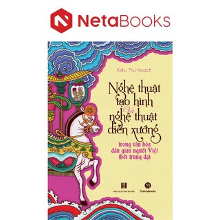Nghệ Thuật Tạo Hình Và Nghệ Thuật Diễn Xướng Trong Văn Hóa Dân Gian Người Việt Thời Trung Đại