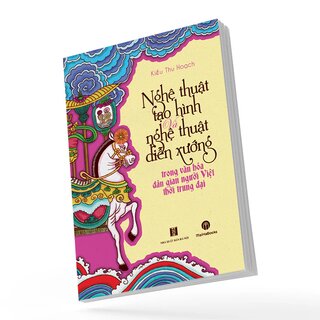 Nghệ Thuật Tạo Hình Và Nghệ Thuật Diễn Xướng Trong Văn Hóa Dân Gian Người Việt Thời Trung Đại