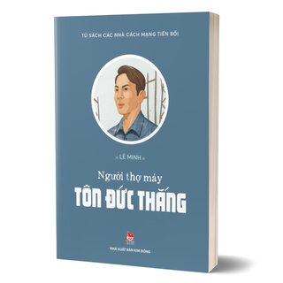 Tủ Sách Các Nhà Cách Mạng Tiền Bối - Người Thợ Máy Tôn Đức Thắng
