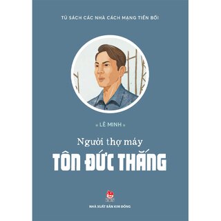 Tủ Sách Các Nhà Cách Mạng Tiền Bối - Người Thợ Máy Tôn Đức Thắng