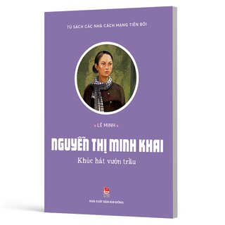 Tủ Sách Các Nhà Cách Mạng Tiền Bối - Nguyễn Thị Minh Khai - Khúc Hát Vườn Trầu