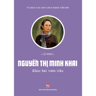 Tủ Sách Các Nhà Cách Mạng Tiền Bối - Nguyễn Thị Minh Khai - Khúc Hát Vườn Trầu
