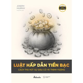 Luật Hấp Dẫn Tiền Bạc - Cách Thu Hút Sự Giàu Có Và Thịnh Vượng