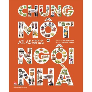 Chung Một Ngôi Nhà - Atlas 54 Dân Tộc Việt Nam (Bìa Cứng)