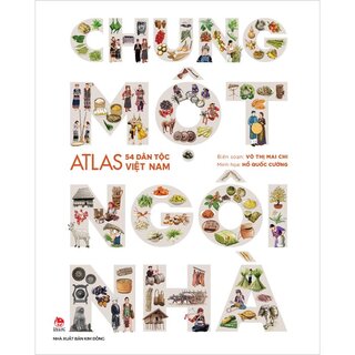 Chung Một Ngôi Nhà - Atlas 54 Dân Tộc Việt Nam (Bìa Cứng)
