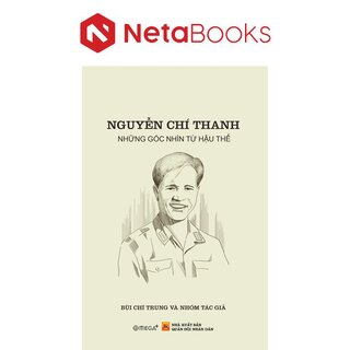 Nguyễn Chí Thanh - Những Góc Nhìn Từ Hậu Thế
