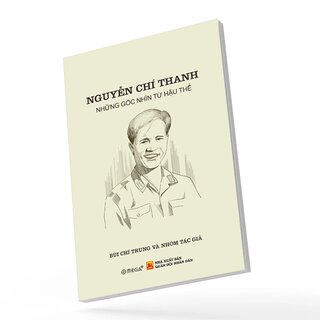 Nguyễn Chí Thanh - Những Góc Nhìn Từ Hậu Thế