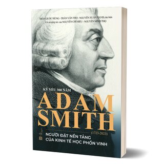 Kỷ Yếu 300 Năm Adam Smith (1723-2023) - Người Đặt Nền Tảng Của Kinh Tế Học Phồn Vinh