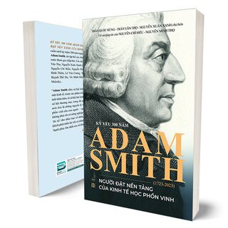 Kỷ Yếu 300 Năm Adam Smith (1723-2023) - Người Đặt Nền Tảng Của Kinh Tế Học Phồn Vinh