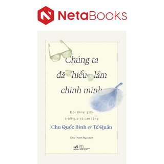 Chúng Ta Đã Hiểu Lầm Chính Mình - Đối Thoại Giữa Triết Gia Và Cao Tăng