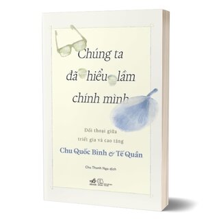Chúng Ta Đã Hiểu Lầm Chính Mình - Đối Thoại Giữa Triết Gia Và Cao Tăng