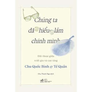 Chúng Ta Đã Hiểu Lầm Chính Mình - Đối Thoại Giữa Triết Gia Và Cao Tăng