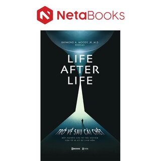 Life After Life - Trở Về Sau Cái Chết - Một Nghiên Cứu Về Trải Nghiệm Cận Tử Và Ký Ức Linh Hồn