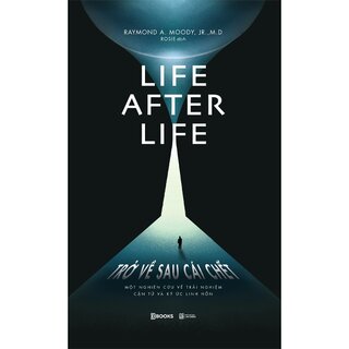 Life After Life - Trở Về Sau Cái Chết - Một Nghiên Cứu Về Trải Nghiệm Cận Tử Và Ký Ức Linh Hồn