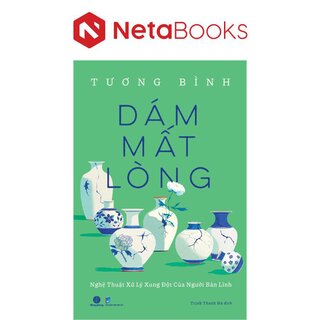 Dám Mất Lòng - Nghệ Thuật Xử Lý Xung Đột Của Người Bản Lĩnh