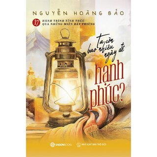 17 Hành Trình Tỉnh Thức Qua Những Miền Đất Thiêng - Ta Còn Bao Nhiêu Ngày Để Hạnh Phúc