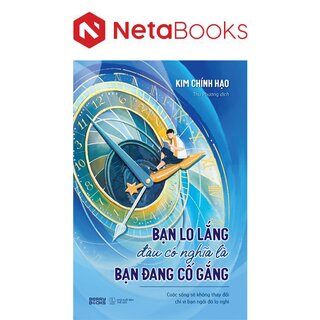 Bạn Lo Lắng Đâu Có Nghĩa Là Bạn Đang Cố Gắng