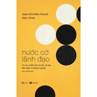 Nước Cờ Lãnh Đạo - Tư Duy Chiến Lược Từ Bàn Cờ Vây Đến Quản Trị Doanh Nghiệp