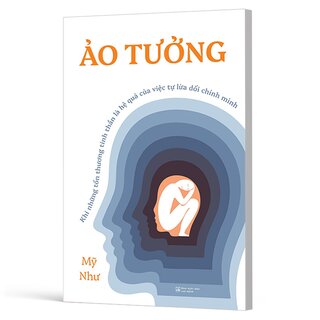 Ảo Tưởng - Khi Những Tổn Thương Tinh Thần Là Hệ Quả Của Việc Tự Lừa Dối Chính Mình