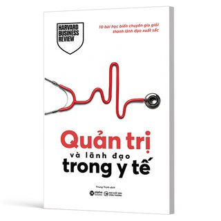 Quản Trị Và Lãnh Đạo Trong Y Tế - 10 Bài Học Biến Chuyên Gia Giỏi Thành Lãnh Đạo Xuất Sắc