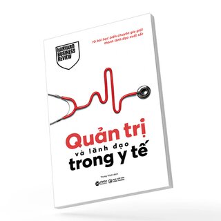 Quản Trị Và Lãnh Đạo Trong Y Tế - 10 Bài Học Biến Chuyên Gia Giỏi Thành Lãnh Đạo Xuất Sắc