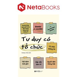 Tư Duy Có Tổ Chức - Phương Pháp Hiệu Quả Trong Điều Hướng Dòng Chảy Thông Tin