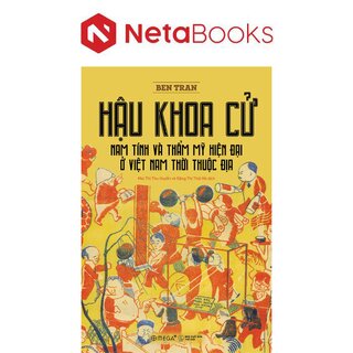 Hậu Khoa Cử - Nam Tính Và Thẩm Mỹ Hiện Đại Ở Việt Nam Thời Thuộc Địa