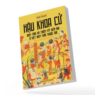 Hậu Khoa Cử - Nam Tính Và Thẩm Mỹ Hiện Đại Ở Việt Nam Thời Thuộc Địa