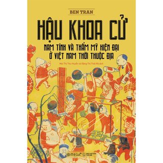 Hậu Khoa Cử - Nam Tính Và Thẩm Mỹ Hiện Đại Ở Việt Nam Thời Thuộc Địa