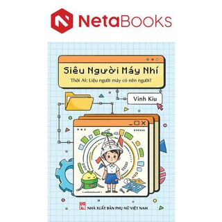 Siêu Người Máy Nhí - Thời AI - Liệu Người Máy Có Nên Người?