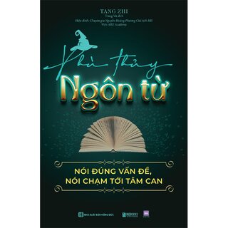 Phù Thuỷ Ngôn Từ - Nói Đúng Vấn Đề, Nói Chạm Tới Tâm Can
