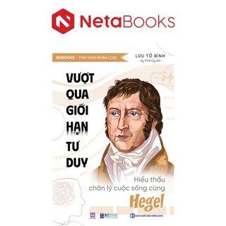 Vượt Qua Giới Hạn Tư Duy - Hiểu Thấu Chân Lý Cuộc Sống Cùng Hegel