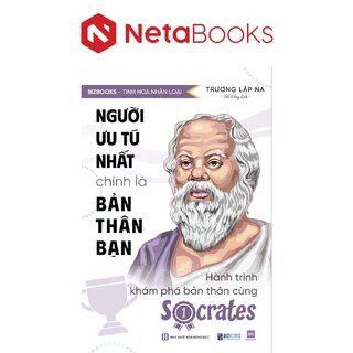 Người Ưu Tú Nhất Chính Là Bản Thân Bạn - Hành Trình Khám Phá Bản Thân Cùng Socrates