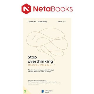 Stop Overthinking - Sống Tự Do, Không Âu Lo - 7 Bước Loại Bỏ Suy Nghĩ Tiêu Cực Và Bắt Đầu Suy Nghĩ Tích Cực
