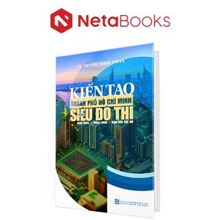 Kiến Tạo Thành Phố Hồ Chí Minh Thành Siêu Đô Thị Năng Động - Thông Minh - Giàu Bản Sắc (Bìa Cứng)