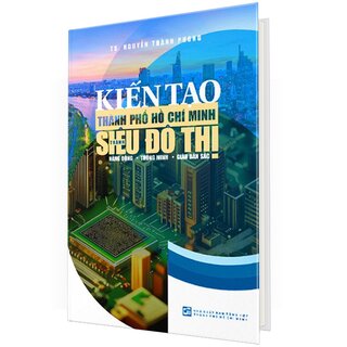 Kiến Tạo Thành Phố Hồ Chí Minh Thành Siêu Đô Thị Năng Động - Thông Minh - Giàu Bản Sắc (Bìa Cứng)