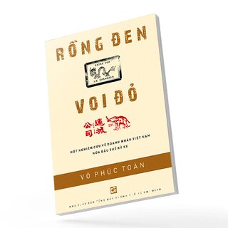 Rồng Đen Voi Đỏ - Một Nghiên Cứu Về Doanh Nhân Việt Nam Nửa Đầu Thế Kỷ Xx