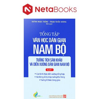 Tổng Tập Văn Học Dân Gian Nam Bộ - Tập 4: Tuồng Tích Sân Khấu Và Diễn Xướng Dân Gian Nam Bộ - Quyển 1