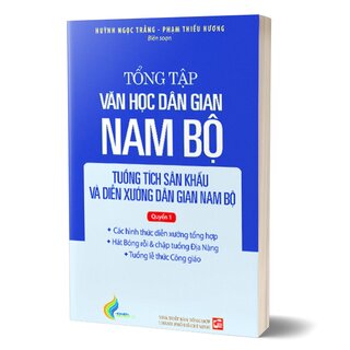 Tổng Tập Văn Học Dân Gian Nam Bộ - Tập 4: Tuồng Tích Sân Khấu Và Diễn Xướng Dân Gian Nam Bộ - Quyển 1