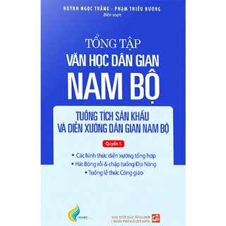Tổng Tập Văn Học Dân Gian Nam Bộ - Tập 4: Tuồng Tích Sân Khấu Và Diễn Xướng Dân Gian Nam Bộ - Quyển 1