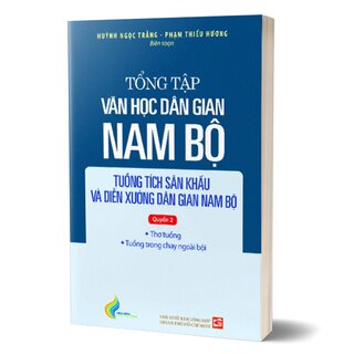 Tổng Tập Văn Học Dân Gian Nam Bộ - Tập 4: Tuồng Tích Sân Khấu Và Diễn Xướng Dân Gian Nam Bộ - Quyển 2