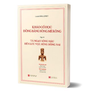 Khảo Cổ Học Đồng Bằng Sông Mê Kông - Tập IV :Tả Ngạn Sông Hậu Đến Lưu Vực Sông Đồng Nai