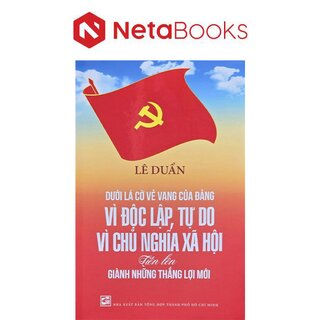 Dưới Lá Cờ Vẻ Vang Của Đảng Vì Độc Lập, Tự Do, Vì Chủ Nghĩa Xã Hội Tiến Lên Giành Những Thắng Lợi Mới