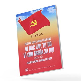 Dưới Lá Cờ Vẻ Vang Của Đảng Vì Độc Lập, Tự Do, Vì Chủ Nghĩa Xã Hội Tiến Lên Giành Những Thắng Lợi Mới