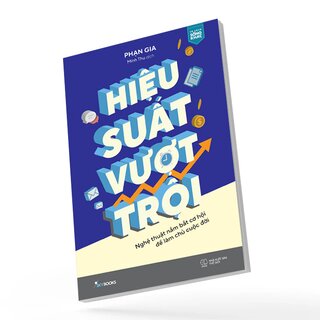 Hiệu Suất Vượt Trội - Nghệ Thuật Nắm Bắt Cơ Hội Để Làm Chủ Cuộc Đời