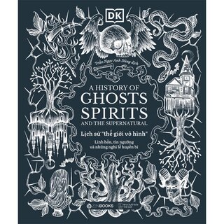 Lịch Sử Thế Giới Vô Hình - Linh Hồn, Tín Ngưỡng Và Những Nghi Lễ Huyền Bí (Bìa Cứng)