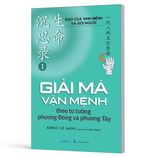 Đạo Của Sinh Mệnh Và Đời Người - Tập 1 - Giải Mã Vận Mệnh Theo Tư Tưởng Phương Đông và Phương Tây