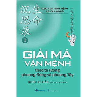 Đạo Của Sinh Mệnh Và Đời Người - Tập 1 - Giải Mã Vận Mệnh Theo Tư Tưởng Phương Đông và Phương Tây