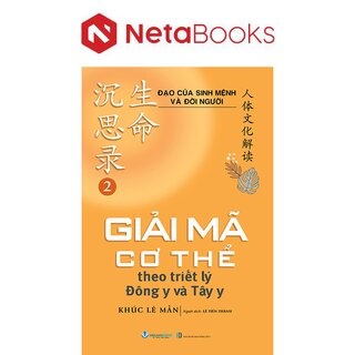 Đạo Của Sinh Mệnh Và Đời Người - Tập 2 - Giải Mã Cơ Thể Theo Triết Lý Đông Y và Tây Y